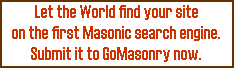 Let the World find your site on the first Masonic search engine. Submit it to GoMasonry now.