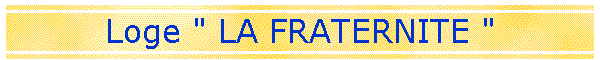 Loge " LA FRATERNITE "